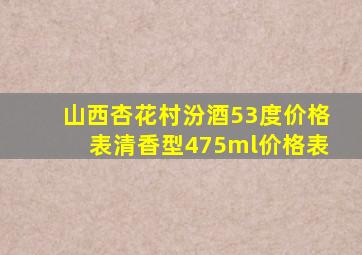 山西杏花村汾酒53度价格表清香型475ml价格表