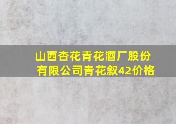 山西杏花青花酒厂股份有限公司青花叙42价格