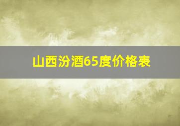 山西汾酒65度价格表