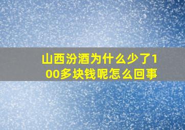 山西汾酒为什么少了100多块钱呢怎么回事