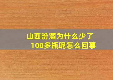 山西汾酒为什么少了100多瓶呢怎么回事