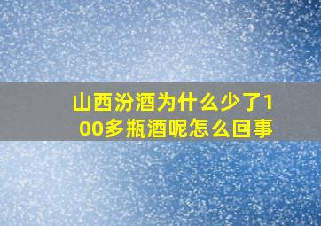 山西汾酒为什么少了100多瓶酒呢怎么回事