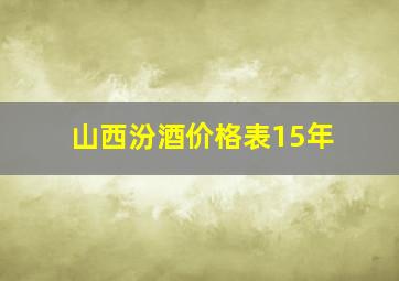 山西汾酒价格表15年