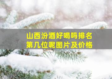 山西汾酒好喝吗排名第几位呢图片及价格