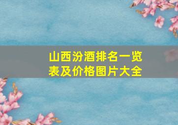 山西汾酒排名一览表及价格图片大全