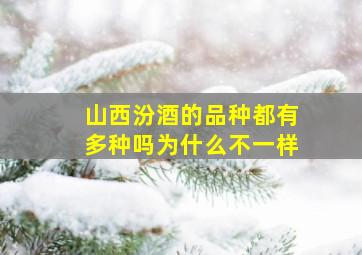 山西汾酒的品种都有多种吗为什么不一样