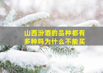 山西汾酒的品种都有多种吗为什么不能买