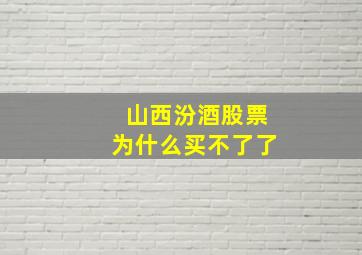 山西汾酒股票为什么买不了了