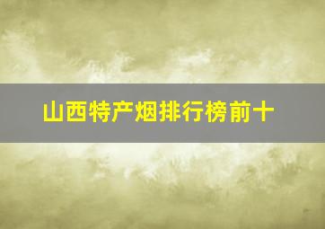 山西特产烟排行榜前十