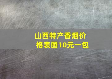 山西特产香烟价格表图10元一包