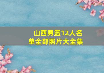 山西男篮12人名单全部照片大全集