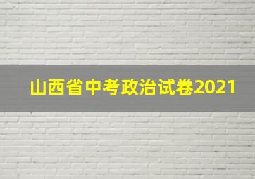 山西省中考政治试卷2021