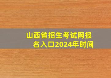 山西省招生考试网报名入口2024年时间