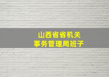 山西省省机关事务管理局班子