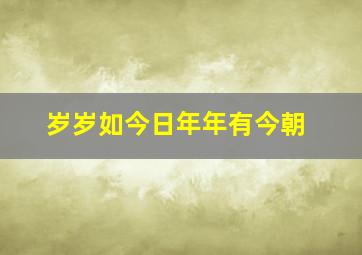 岁岁如今日年年有今朝