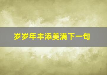 岁岁年丰添美满下一句