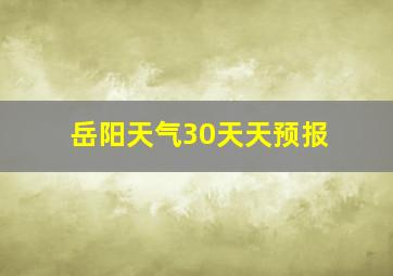 岳阳天气30天天预报