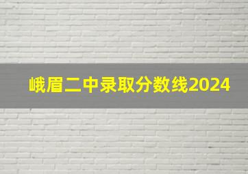 峨眉二中录取分数线2024