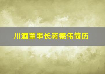 川酒董事长蒋德伟简历