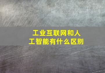 工业互联网和人工智能有什么区别