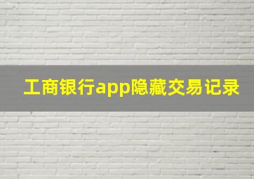 工商银行app隐藏交易记录