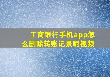 工商银行手机app怎么删除转账记录呢视频