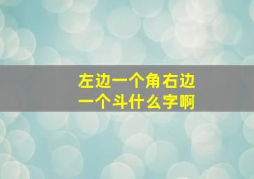 左边一个角右边一个斗什么字啊