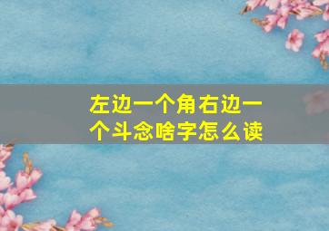 左边一个角右边一个斗念啥字怎么读