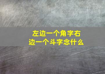 左边一个角字右边一个斗字念什么