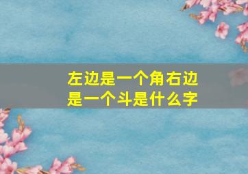 左边是一个角右边是一个斗是什么字