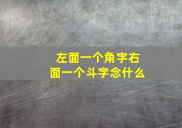 左面一个角字右面一个斗字念什么