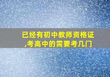 已经有初中教师资格证,考高中的需要考几门