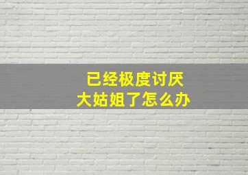 已经极度讨厌大姑姐了怎么办