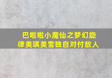 巴啦啦小魔仙之梦幻旋律美琪美雪独自对付敌人