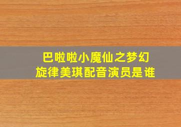 巴啦啦小魔仙之梦幻旋律美琪配音演员是谁