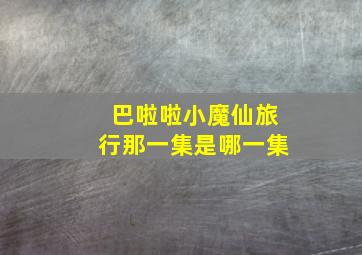 巴啦啦小魔仙旅行那一集是哪一集