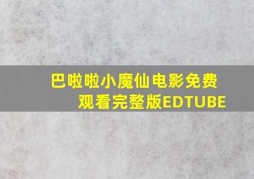 巴啦啦小魔仙电影免费观看完整版EDTUBE