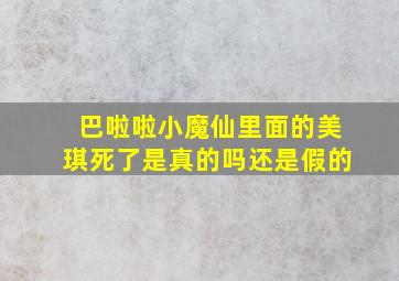 巴啦啦小魔仙里面的美琪死了是真的吗还是假的