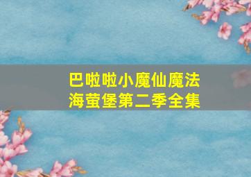 巴啦啦小魔仙魔法海萤堡第二季全集