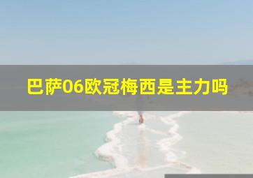 巴萨06欧冠梅西是主力吗