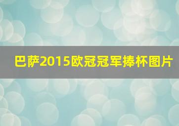 巴萨2015欧冠冠军捧杯图片