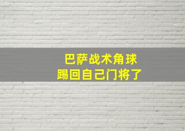 巴萨战术角球踢回自己门将了