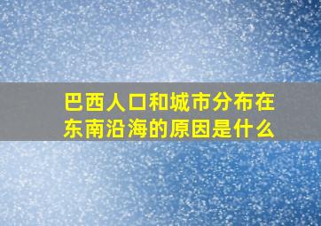 巴西人口和城市分布在东南沿海的原因是什么