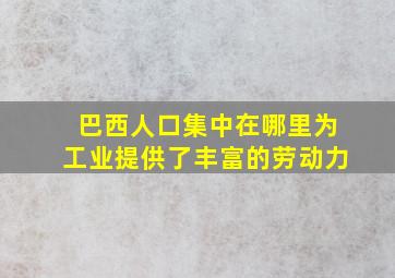 巴西人口集中在哪里为工业提供了丰富的劳动力