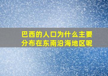 巴西的人口为什么主要分布在东南沿海地区呢