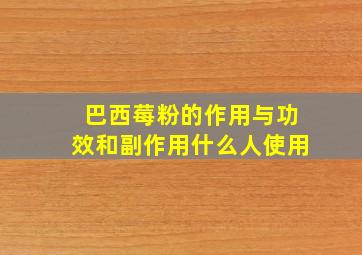 巴西莓粉的作用与功效和副作用什么人使用