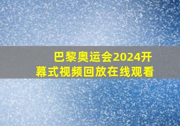 巴黎奥运会2024开幕式视频回放在线观看