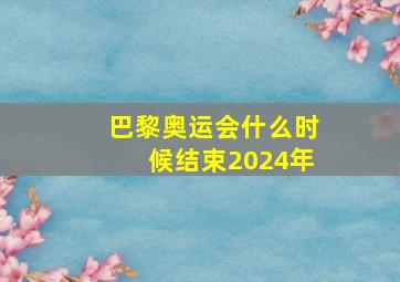 巴黎奥运会什么时候结束2024年