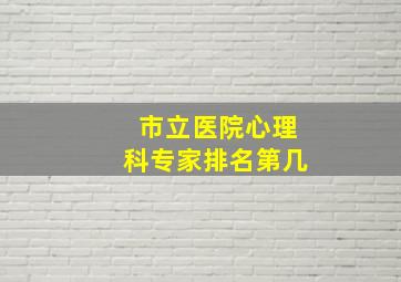 市立医院心理科专家排名第几