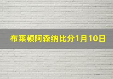 布莱顿阿森纳比分1月10日